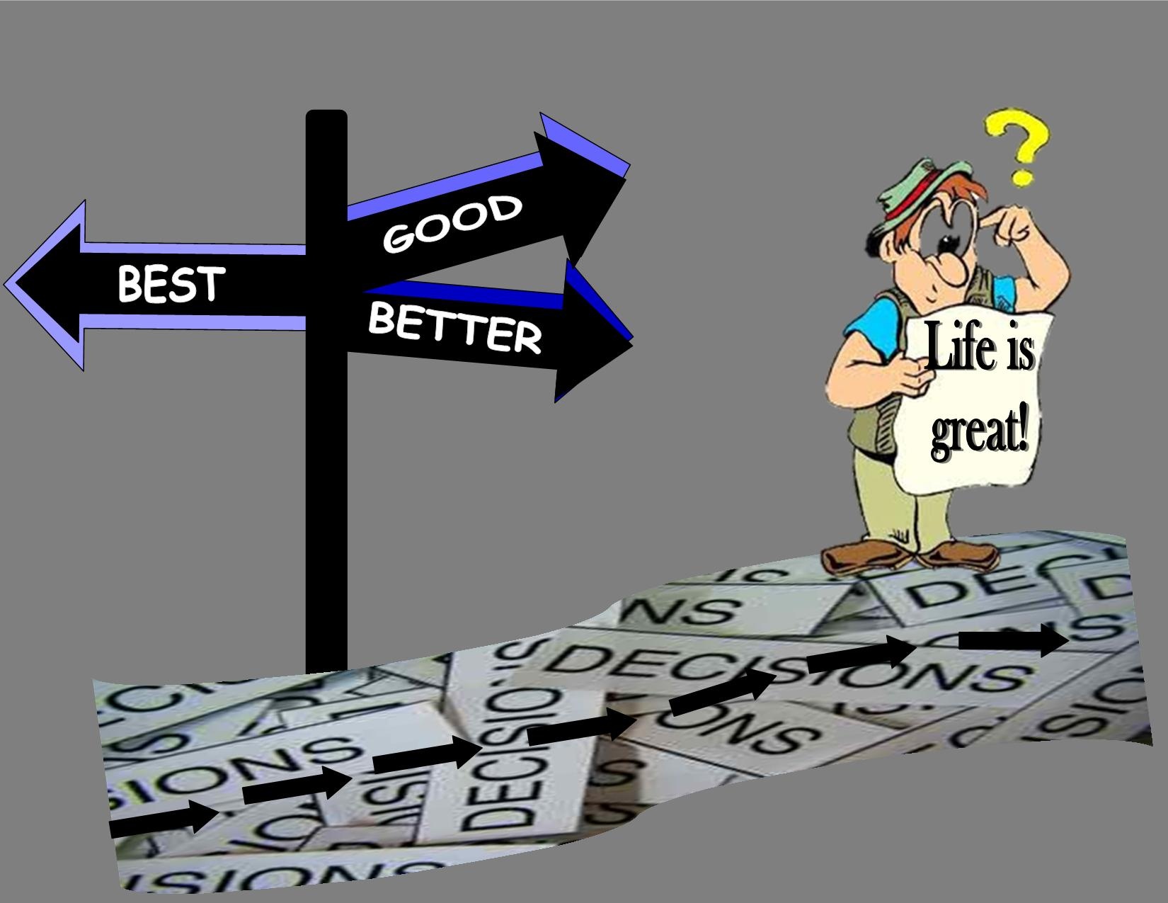 Greater is better true. Make hasty decisions. Good better the best.