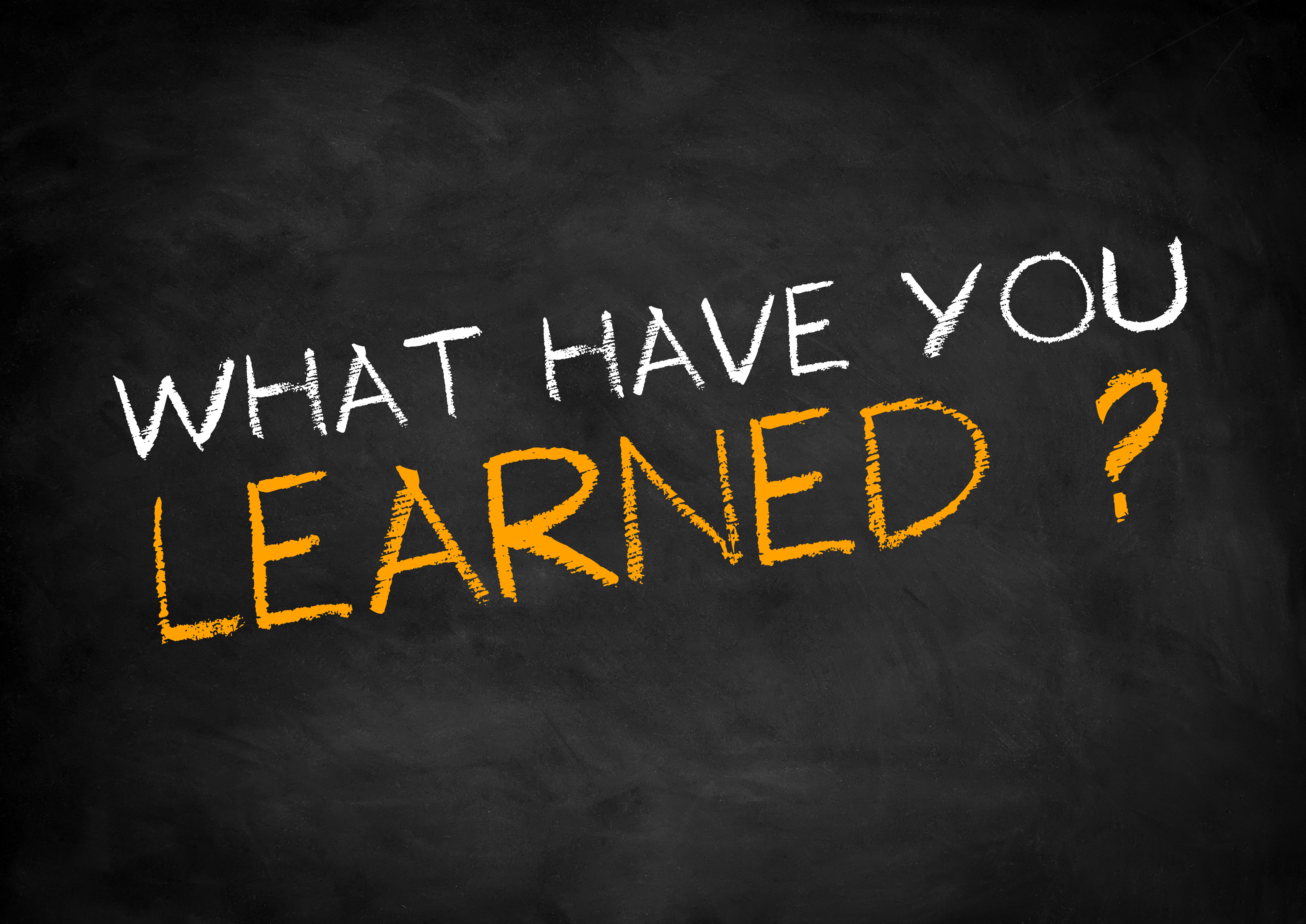 Do you have. What have you learned. What did you learn today. What have we learned. What have you learnt.