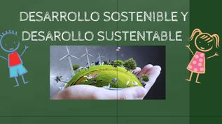 DESARROLLO SOSTENIBLE Y DESAROLLO SUSTENTABLE at emaze Presentation