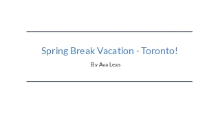 Spring Break Vacation - Toronto! at emaze Presentation