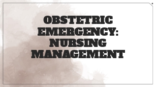 OBSTETRIC EMERGENCY: NURSING MANAGEMENT at emaze Presentation